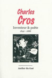 Charles Cros : inventeur & poète : 1842-1888