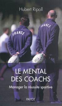 Le mental des coachs : manager la réussite sportive