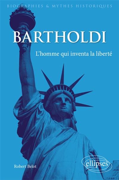 Bartholdi : l'homme qui inventa la liberté