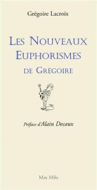 Les euphorismes de Grégoire. Vol. 2. Les nouveaux euphorismes de Grégoire