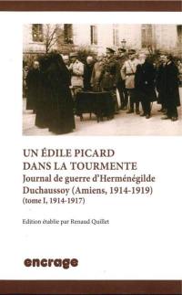 Un édile picard dans la tourmente : journal de guerre d'Herménégilde Duchaussoy : Amiens, 1914-1919. Vol. 1. 1914-1917