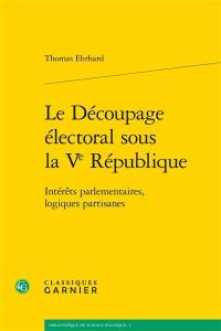 Le découpage électoral sous la Ve République : intérêts parlementaires, logiques partisanes