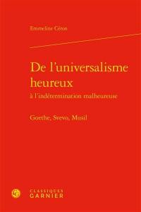 De l'universalisme heureux à l'indétermination malheureuse : Goethe, Svevo, Musil