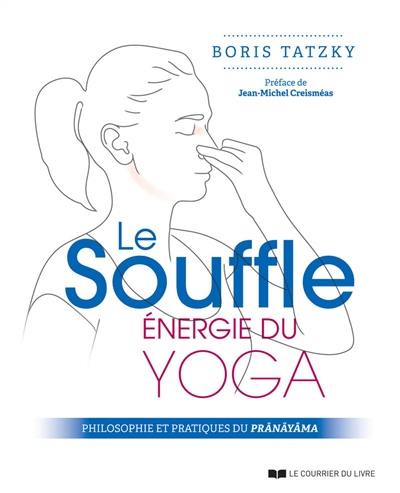 Le souffle, énergie du yoga : philosophie et pratiques du prânâyâma