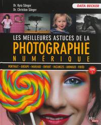 Les meilleures astuces de la photographie numérique. Vol. 1. Portrait, groupe, mariage, enfant, vacances, animaux, vidéo