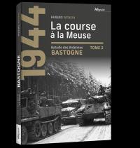 Bastogne : bataille des Ardennes. Vol. 2. La course à la Meuse