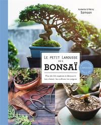 Le petit Larousse des bonsaï : plus de 120 espèces à découvrir : les choisir, les cultiver, les soigner