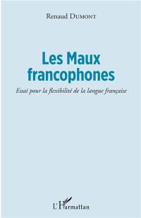 Les maux francophones : essai pour la flexibilité de la langue française
