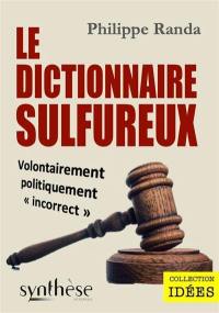 Le dictionnaire sulfureux : volontairement politiquement incorrect