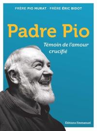 Padre Pio : témoin de l'amour crucifié