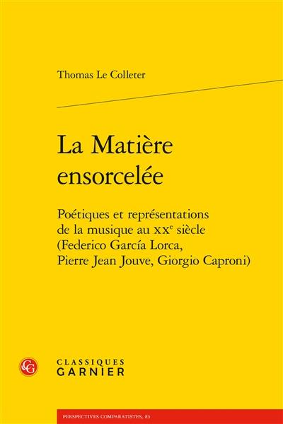 La matière ensorcelée : poétiques et représentations de la musique au XXe siècle (Federico Garcia Lorca, Pierre Jean Jouve, Giorgio Caproni)