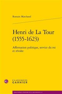Henri de La Tour (1555-1623) : affirmation politique, service du roi et révolte