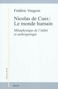 Nicolas de Cues : le monde humain : métaphysique de l'infini et anthropologie