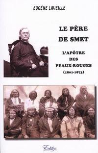 Le père de Smet : l'apôtre des Peaux-Rouges (1801-1873) : version intégrale
