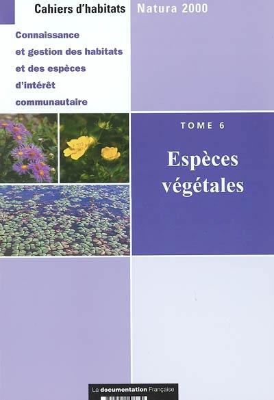 Cahiers d'habitats Natura 2000 : connaissance et gestion des habitats et des espèces d'intérêt communautaire. Vol. 6. Espèces végétales