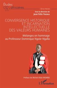 Convergence historique et incarnation intellectuelle des valeurs humaines : mélanges en hommage au professeur Dominique Ngoïe-Ngalla