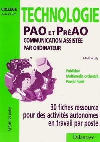 Technologie : PAO et PréAO, communication assistée par ordinateur : 30 fiches ressource pour des activités autonomes en travail par poste de la 4e à la 3e