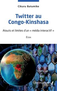 Twitter au Congo-Kinshasa, atouts et limites d'un média interactif : choix de 280 caractères, sans filtre, 2018-2022 : essai