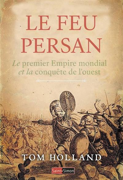 Le feu persan : le premier empire mondial et la conquête de l'Ouest