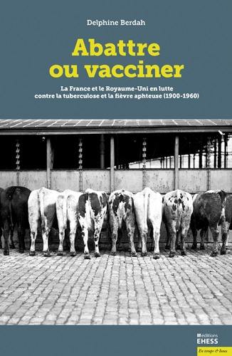 Abattre ou vacciner : la France et le Royaume-Uni en lutte contre la tuberculose et la fièvre aphteuse (1900-1960)