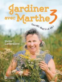 Jardiner avec Marthe. Vol. 3. Collons-nous à la vie !