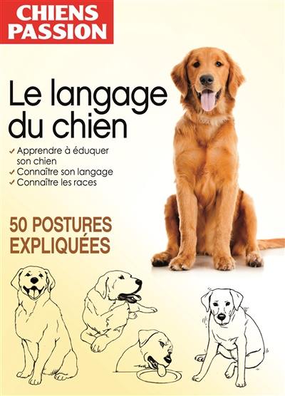 Le langage du chien : apprendre à éduquer son chien, connaître son langage, connaître les races : 50 postures expliquées