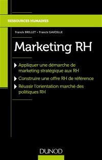 Marketing RH : appliquer une démarche de marketing stratégique aux RH, construire une offre RH de référence, réussir l'orientation marché des politiques RH