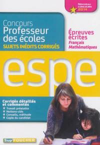 Concours professeur des écoles : sujets inédits corrigés : épreuves écrites français, mathématiques, ESPE nouveau concours 2014