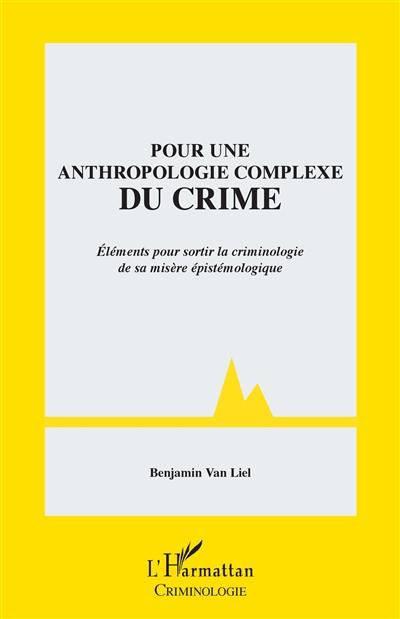 Pour une anthropologie complexe du crime : éléments pour sortir la criminologie de sa misère épistémologique