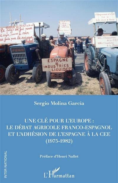Une clé pour l'Europe : le débat agricole franco-espagnol et l'adhésion de l'Espagne à la CEE (1975-1982)