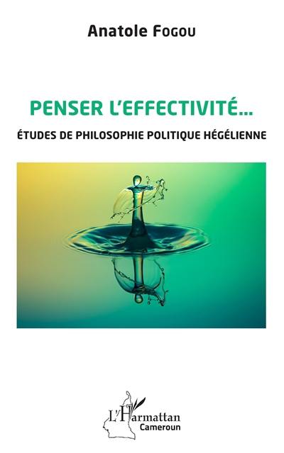 Penser l'effectivité... : études de philosophie politique hégélienne