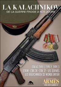 La Kalachnikov de la guerre froide à nos jours : l'AK 47 type 1, type 2, type 3, l'AKM, l'AK 74, l'AK 12, les dérivés, les Kalachnikov du monde entier