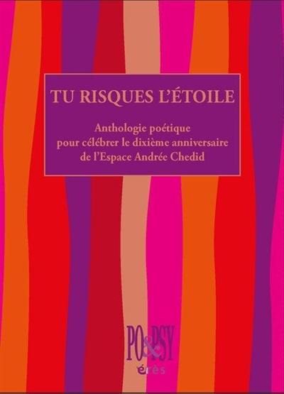 Tu risques l'étoile : anthologie poétique pour célébrer le dixième anniversaire de l'Espace Andrée Chedid