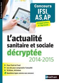 L'actualité sanitaire et sociale décryptée, 2014-2015 : concours IFSI, AS, AP
