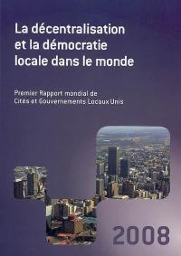 La décentralisation et la démocratie locale dans le monde : premier rapport mondial 2008