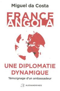 France Angola : une diplomatie dynamique : témoignage d'un ambassadeur