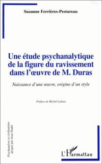 Une étude psychanalytique de la figure du ravissement dans l'oeuvre de M. Duras : naissance d'une oeuvre, origine d'un style