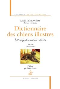 Dictionnaire des chiens illustres : à l'usage des maîtres cultivés. Vol. 1. Chiens réels