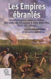Les Empires ébranlés : la colonisation mise en échec, des rives de l'Uruguay à Diên Biên Phu (XVIIe-XXe siècle)