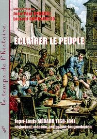 Eclairer le peuple, Jean-Louis Médard (1768-1841), négociant, mécène, protestant, Languedocien : actes du colloque de Lunel, 3-4 décembre 1999