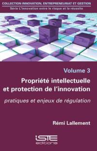 Propriété intellectuelle et protection de l'innovation : pratiques et enjeux de régulation