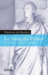 Le sang du prince : vie et mort du duc d'Enghien
