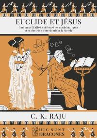 Euclide et Jésus : comment l'Eglise a réformé les mathématiques et sa doctrine pour dominer le monde