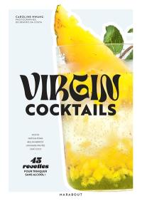 Virgin cocktails : 45 recettes pour trinquer sans alcool ! : mojito, matcha powa, bellini abricot, limonade fruitée, café coco...