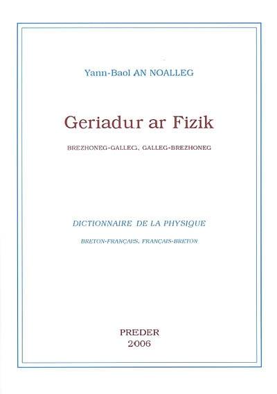Geriadur ar fizik : brezhoneg-galleg, galleg-brezhoneg. Dictionnaire de la physique : breton-français, français-breton
