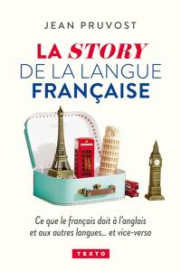 La story de la langue française : ce que le français doit à l'anglais et aux autres langues... et vice-versa