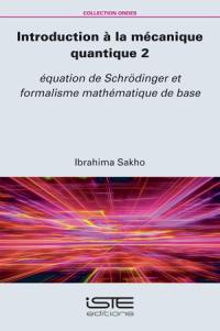 Introduction à la mécanique quantique. Vol. 2. Equation de Schrödinger et formalisme mathématique de base