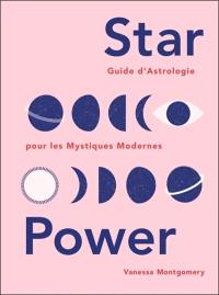 Star power : guide d'astrologie pour les mystiques modernes
