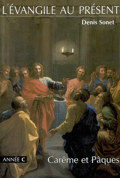 L'Evangile au présent : année C, Carême et Pâques : du mercredi des Cendres à la solennité du Sacré-Coeur de Jésus