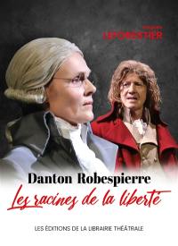 Danton-Robespierre, les racines de la liberté